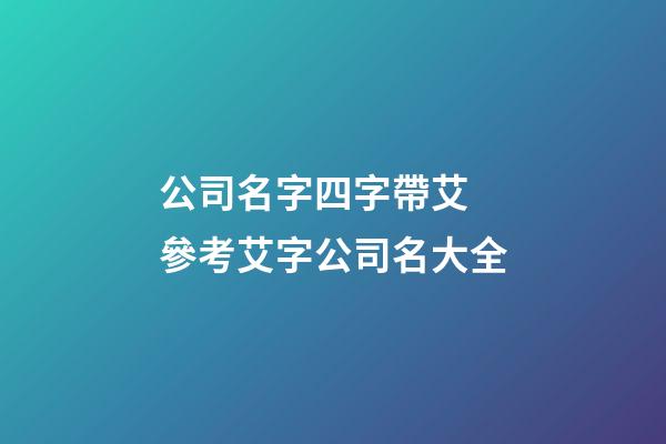 公司名字四字帶艾 參考艾字公司名大全-第1張-公司起名-玄機(jī)派